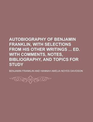 Book cover for Autobiography of Benjamin Franklin, with Selections from His Other Writings Ed. with Comments, Notes, Bibliography, and Topics for Study