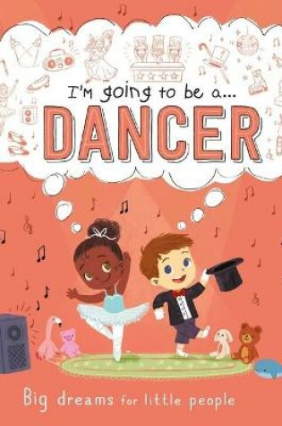 Cover of I'm Going to Be A . . . Dancer: Big Dreams for Little People