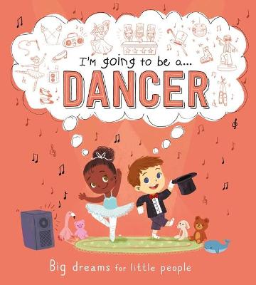 Book cover for I'm Going to Be A . . . Dancer: Big Dreams for Little People