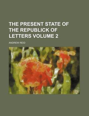 Book cover for The Present State of the Republick of Letters Volume 2