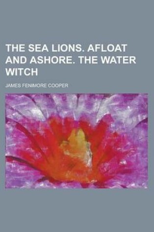 Cover of The Sea Lions. Afloat and Ashore. the Water Witch