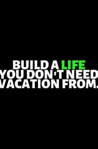 Cover of Build A Life You Don't Need Vacation From