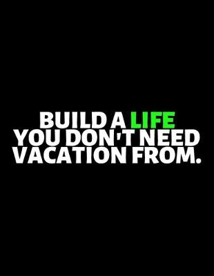 Book cover for Build A Life You Don't Need Vacation From