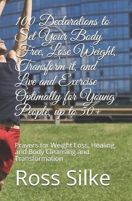 Book cover for 100 Declarations to Set Your Body Free, Lose Weight, Transform it, and Live and Exercise Optimally for Young People, up to 50+