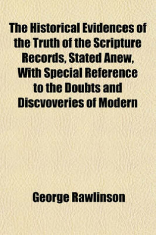 Cover of The Historical Evidences of the Truth of the Scripture Records, Stated Anew, with Special Reference to the Doubts and Discvoveries of Modern