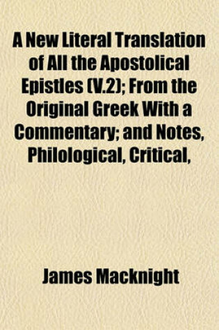 Cover of A New Literal Translation of All the Apostolical Epistles (V.2); From the Original Greek with a Commentary; And Notes, Philological, Critical,