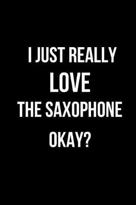 Book cover for I Just Really Love the Saxophone Okay?