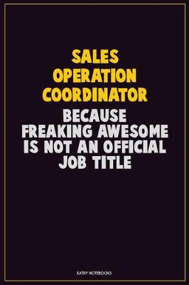 Book cover for Sales Operation Coordinator, Because Freaking Awesome Is Not An Official Job Title