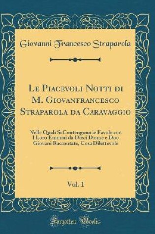 Cover of Le Piacevoli Notti Di M. Giovanfrancesco Straparola Da Caravaggio, Vol. 1