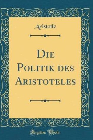 Cover of Die Politik Des Aristoteles (Classic Reprint)