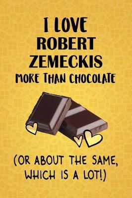 Book cover for I Love Robert Zemeckis More Than Chocolate (Or About The Same, Which Is A Lot!)