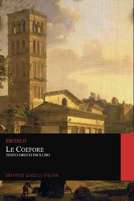 Cover of Le Coefore. Testo Greco Incluso (Graphyco Classici Italiani)