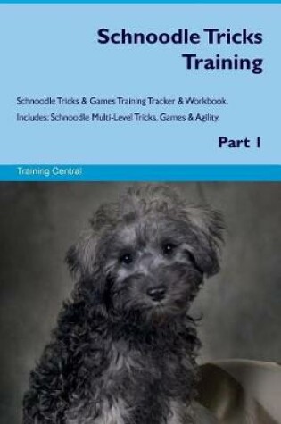 Cover of Schnoodle Tricks Training Schnoodle Tricks & Games Training Tracker & Workbook. Includes