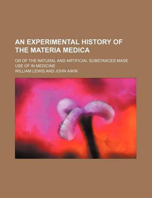 Book cover for An Experimental History of the Materia Medica; Or of the Natural and Artificial Substances Made Use of in Medicine