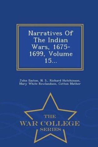 Cover of Narratives of the Indian Wars, 1675-1699, Volume 15... - War College Series