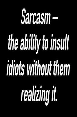 Book cover for Sarcasm - The Ability To Insult Idiots Without Them Realizing It