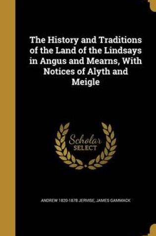 Cover of The History and Traditions of the Land of the Lindsays in Angus and Mearns, with Notices of Alyth and Meigle