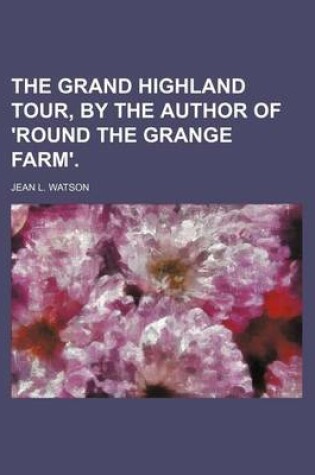 Cover of The Grand Highland Tour, by the Author of 'Round the Grange Farm'.