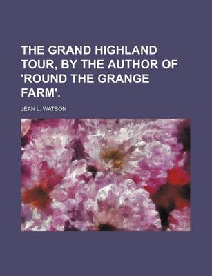 Book cover for The Grand Highland Tour, by the Author of 'Round the Grange Farm'.