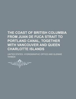 Book cover for The Coast of British Columbia from Juan de Fuca Strait to Portland Canal, Together with Vancouver and Queen Charlotte Islands