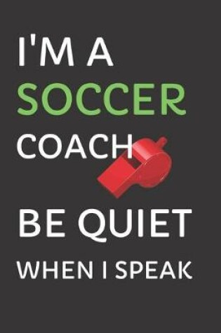 Cover of I'm a Soccer Coach - Be Quiet When I Speak