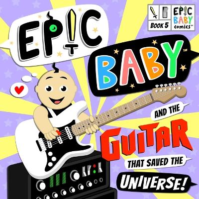 Book cover for Epic Baby and the Guitar that Saved the Universe!