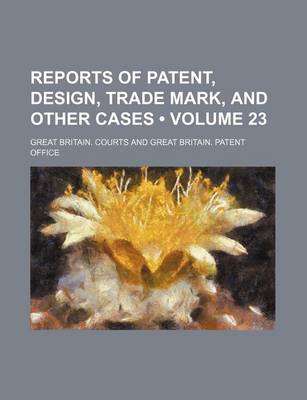 Book cover for Reports of Patent, Design, Trade Mark, and Other Cases (Volume 23)