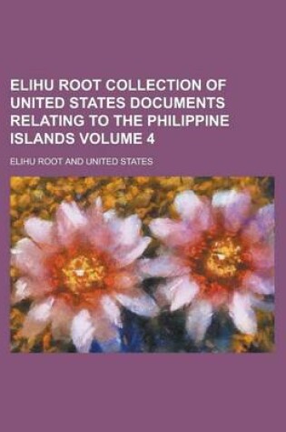 Cover of Elihu Root Collection of United States Documents Relating to the Philippine Islands Volume 4