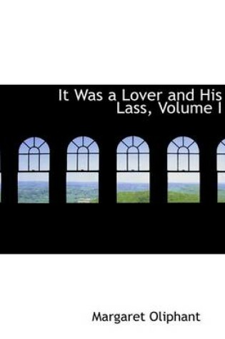 Cover of It Was a Lover and His Lass, Volume I