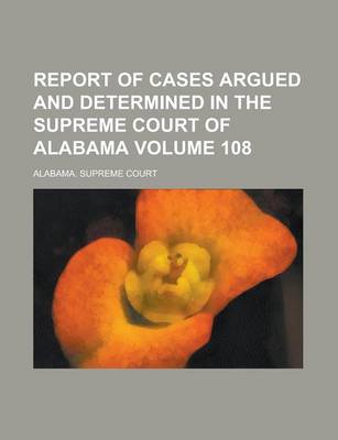 Book cover for Report of Cases Argued and Determined in the Supreme Court of Alabama Volume 108