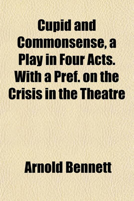 Book cover for Cupid and Commonsense, a Play in Four Acts. with a Pref. on the Crisis in the Theatre