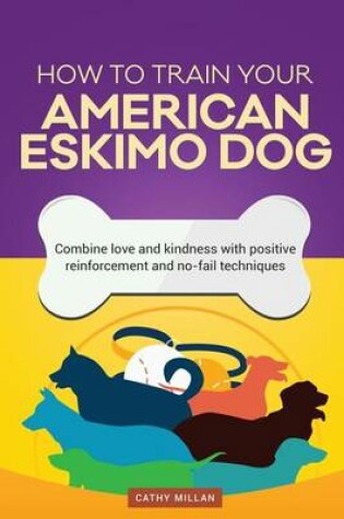 Cover of How to Train Your American Eskimo Dog (Dog Training Collection)