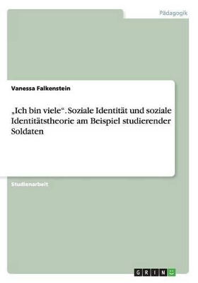 Book cover for "Ich bin viele. Soziale Identitat und soziale Identitatstheorie am Beispiel studierender Soldaten