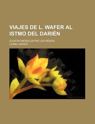 Book cover for Viajes de L. Wafer Al Istmo del Darien; (Cuatro Meses Entre Los Indios)