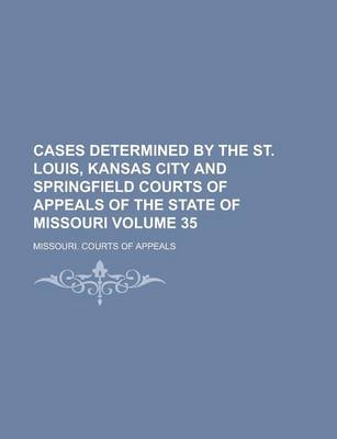 Book cover for Cases Determined by the St. Louis, Kansas City and Springfield Courts of Appeals of the State of Missouri Volume 35