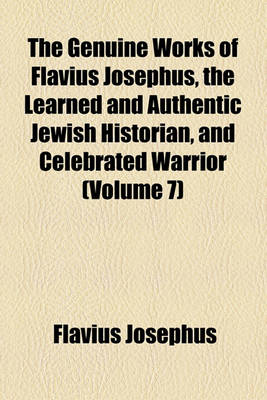 Book cover for The Genuine Works of Flavius Josephus, the Learned and Authentic Jewish Historian, and Celebrated Warrior (Volume 7)