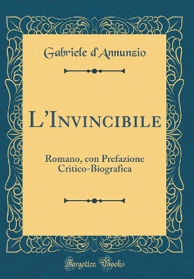 Book cover for L'Invincibile: Romano, con Prefazione Critico-Biografica (Classic Reprint)