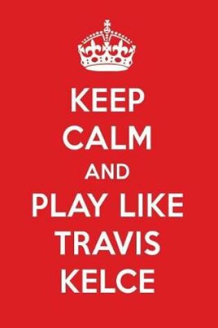 Cover of Keep Calm and Play Like Travis Kelce