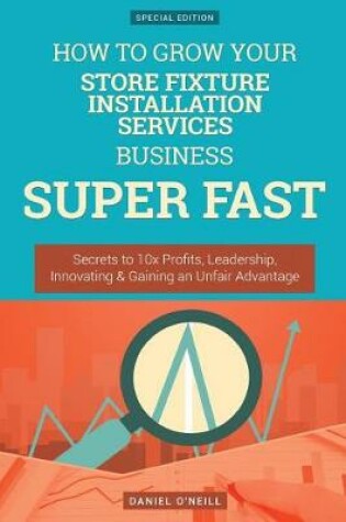 Cover of How to Grow Your Store Fixture Installation Services Business Super Fast