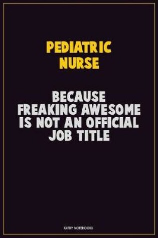 Cover of pediatric nurse, Because Freaking Awesome Is Not An Official Job Title