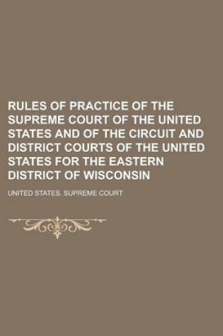 Cover of Rules of Practice of the Supreme Court of the United States and of the Circuit and District Courts of the United States for the Eastern District of Wi