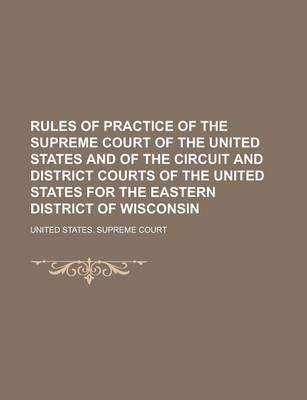 Book cover for Rules of Practice of the Supreme Court of the United States and of the Circuit and District Courts of the United States for the Eastern District of Wi