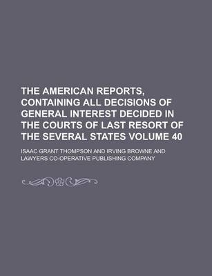 Book cover for The American Reports, Containing All Decisions of General Interest Decided in the Courts of Last Resort of the Several States Volume 40