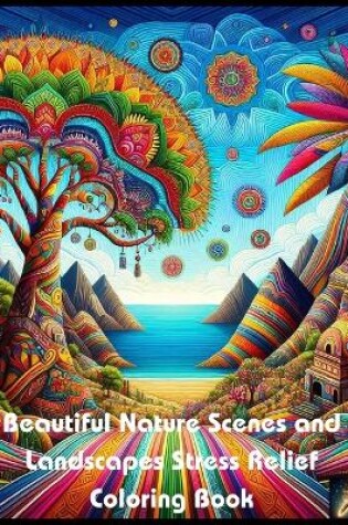 Cover of Beautiful Nature Scenes and Landscapes Stress Relief Coloring Book