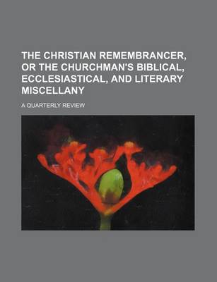 Book cover for The Christian Remembrancer, or the Churchman's Biblical, Ecclesiastical, and Literary Miscellany; A Quarterly Review