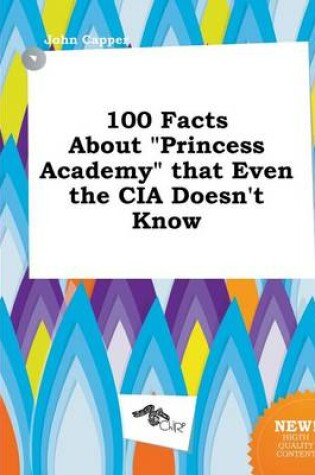 Cover of 100 Facts about Princess Academy That Even the CIA Doesn't Know