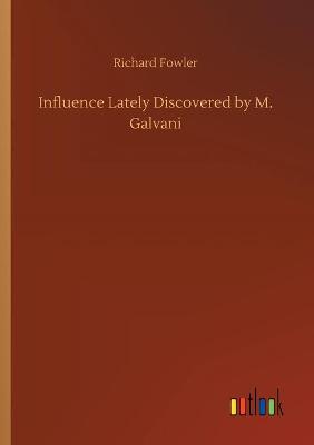 Book cover for Influence Lately Discovered by M. Galvani