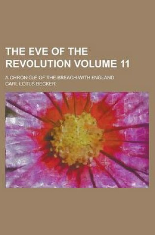 Cover of The Eve of the Revolution; A Chronicle of the Breach with England Volume 11