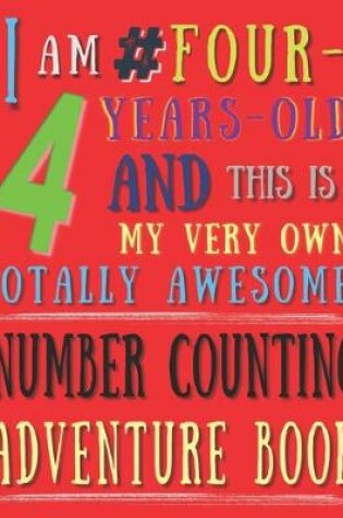 Cover of I Am 4 # Four-Years-Old and This Is My Very Own Totally Awesome! Number Counting Adventure Book