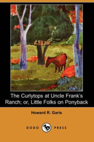 Cover of The Curlytops at Uncle Frank's Ranch; Or, Little Folks on Ponyback (Dodo Press)